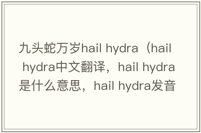 九頭蛇萬歲hail hydra（hail hydra中文翻譯，hail hydra是什么意思，hail hydra發(fā)音、用法及例句）