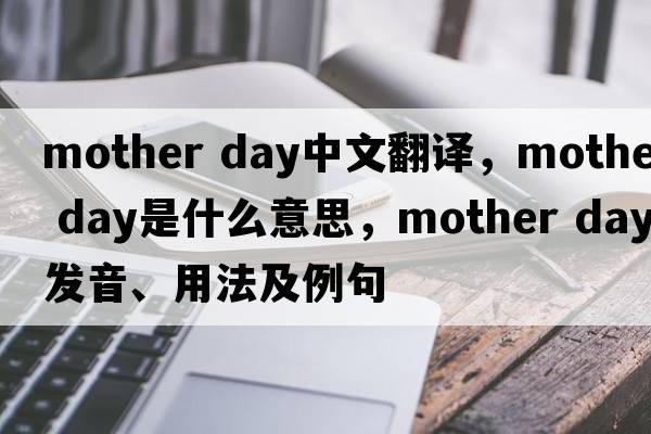 mother day中文翻譯，mother day是什么意思，mother day發(fā)音、用法及例句
