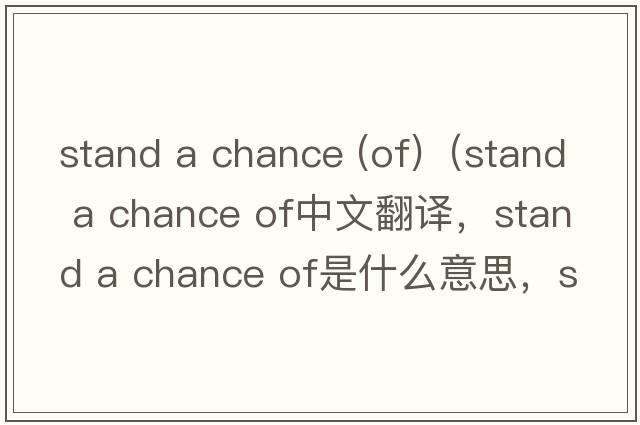 stand a chance (of)（stand a chance of中文翻譯，stand a chance of是什么意思，stand a chance of發(fā)音、用法及例句）