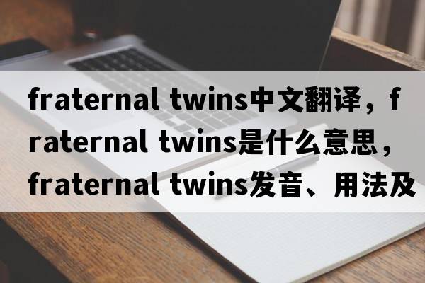fraternal twins中文翻譯，fraternal twins是什么意思，fraternal twins發(fā)音、用法及例句