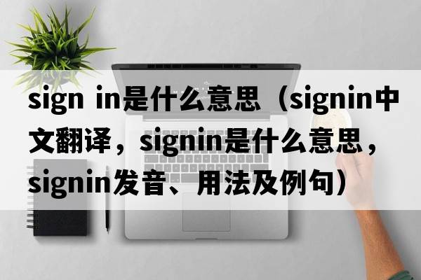 sign in是什么意思（signin中文翻譯，signin是什么意思，signin發(fā)音、用法及例句）