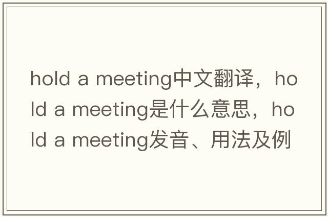 hold a meeting中文翻譯，hold a meeting是什么意思，hold a meeting發(fā)音、用法及例句
