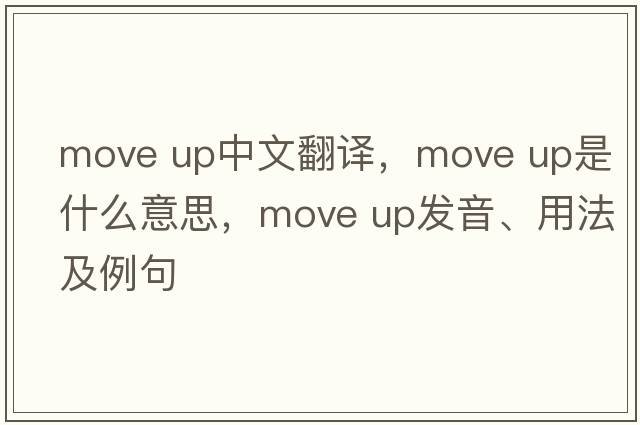 move up中文翻譯，move up是什么意思，move up發(fā)音、用法及例句