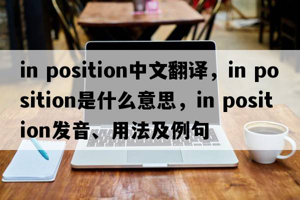 in position中文翻譯，in position是什么意思，in position發(fā)音、用法及例句