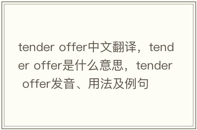 tender offer中文翻譯，tender offer是什么意思，tender offer發(fā)音、用法及例句