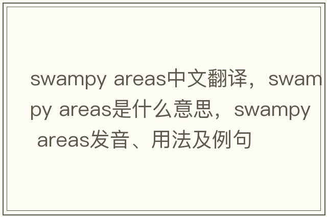 swampy areas中文翻譯，swampy areas是什么意思，swampy areas發(fā)音、用法及例句