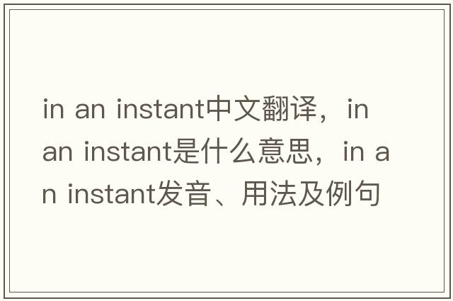 in an instant中文翻譯，in an instant是什么意思，in an instant發(fā)音、用法及例句