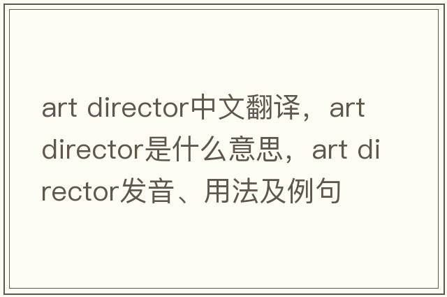 art director中文翻譯，art director是什么意思，art director發(fā)音、用法及例句