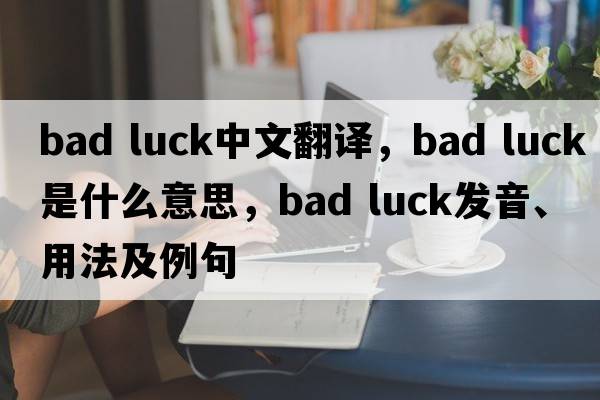 bad luck中文翻譯，bad luck是什么意思，bad luck發(fā)音、用法及例句