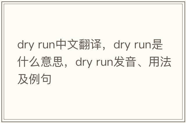 dry run中文翻譯，dry run是什么意思，dry run發(fā)音、用法及例句