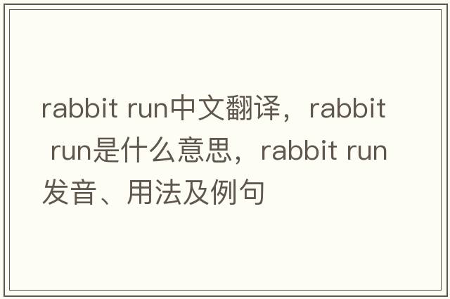 rabbit run中文翻譯，rabbit run是什么意思，rabbit run發(fā)音、用法及例句