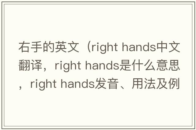 右手的英文（right hands中文翻譯，right hands是什么意思，right hands發(fā)音、用法及例句）