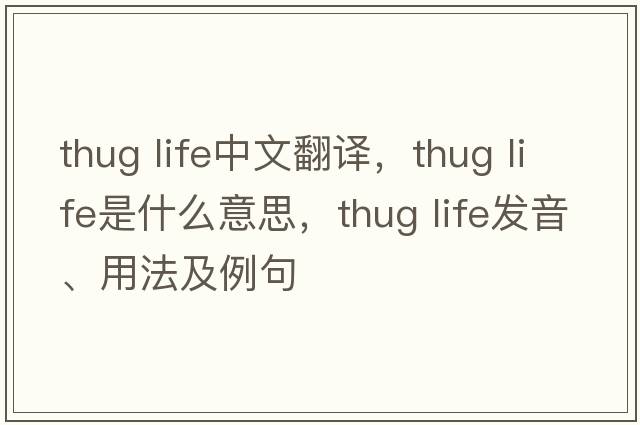 thug life中文翻譯，thug life是什么意思，thug life發(fā)音、用法及例句