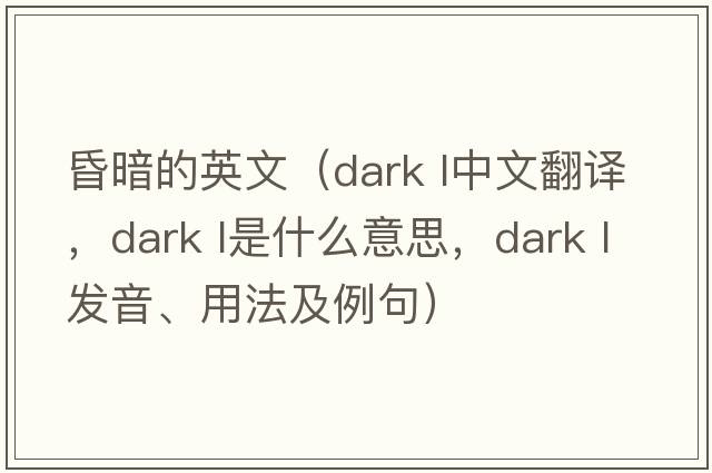 昏暗的英文（dark l中文翻譯，dark l是什么意思，dark l發(fā)音、用法及例句）