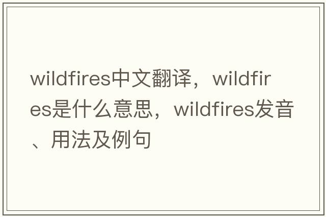wildfires中文翻譯，wildfires是什么意思，wildfires發(fā)音、用法及例句