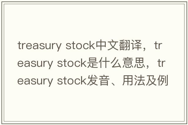 treasury stock中文翻譯，treasury stock是什么意思，treasury stock發(fā)音、用法及例句