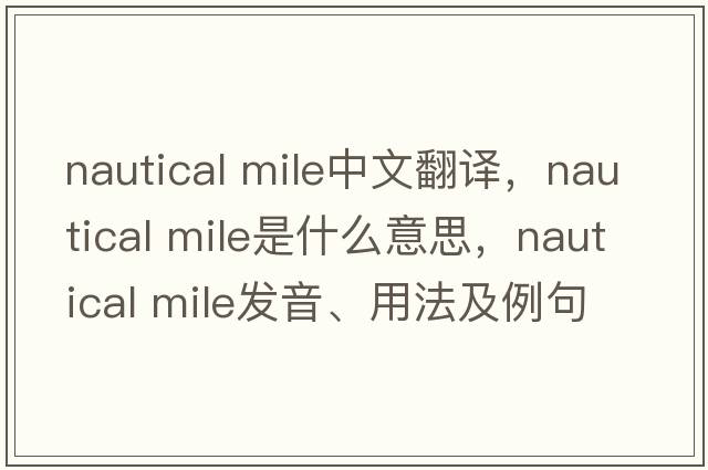nautical mile中文翻譯，nautical mile是什么意思，nautical mile發(fā)音、用法及例句