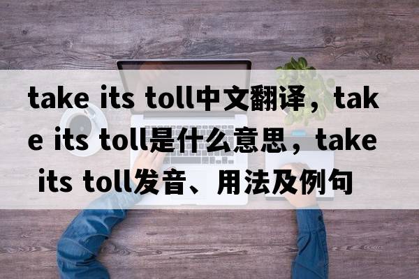 take its toll中文翻譯，take its toll是什么意思，take its toll發(fā)音、用法及例句