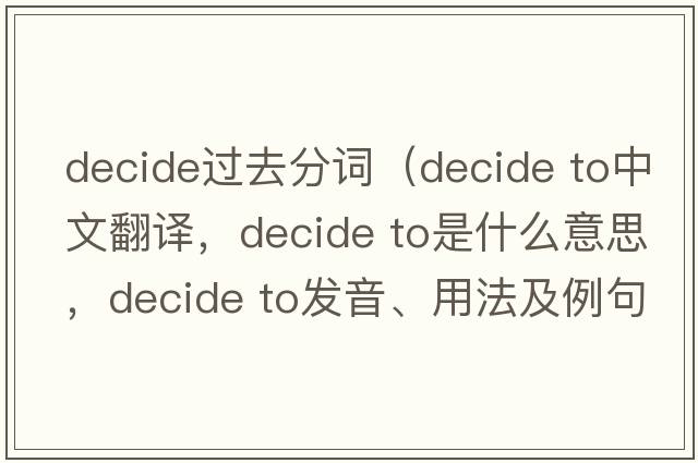 decide過去分詞（decide to中文翻譯，decide to是什么意思，decide to發(fā)音、用法及例句）