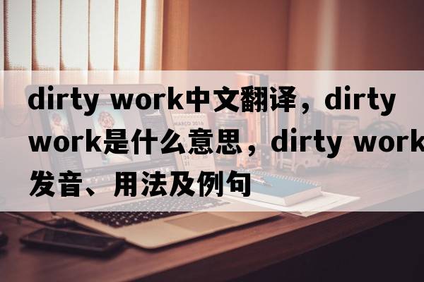 dirty work中文翻譯，dirty work是什么意思，dirty work發(fā)音、用法及例句