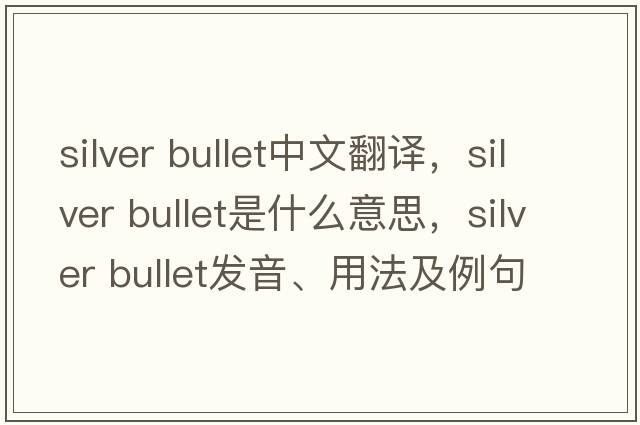 silver bullet中文翻譯，silver bullet是什么意思，silver bullet發(fā)音、用法及例句