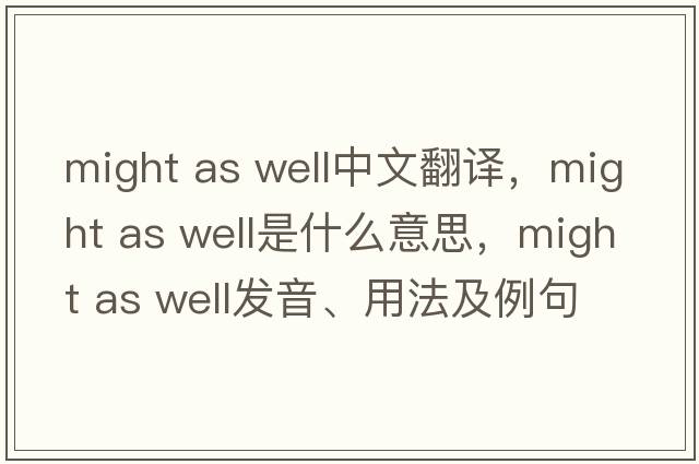 might as well中文翻譯，might as well是什么意思，might as well發(fā)音、用法及例句