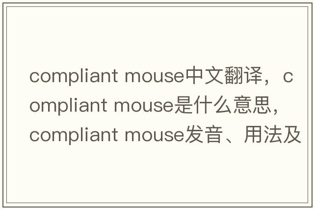 compliant mouse中文翻譯，compliant mouse是什么意思，compliant mouse發(fā)音、用法及例句
