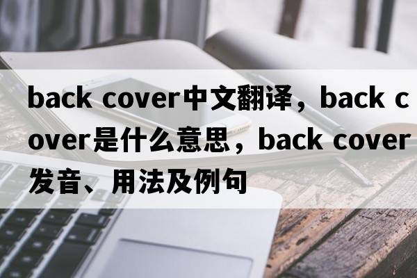 back cover中文翻譯，back cover是什么意思，back cover發(fā)音、用法及例句