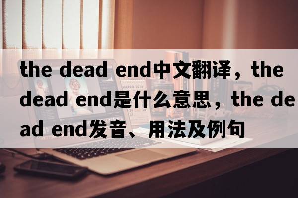 the dead end中文翻譯，the dead end是什么意思，the dead end發(fā)音、用法及例句