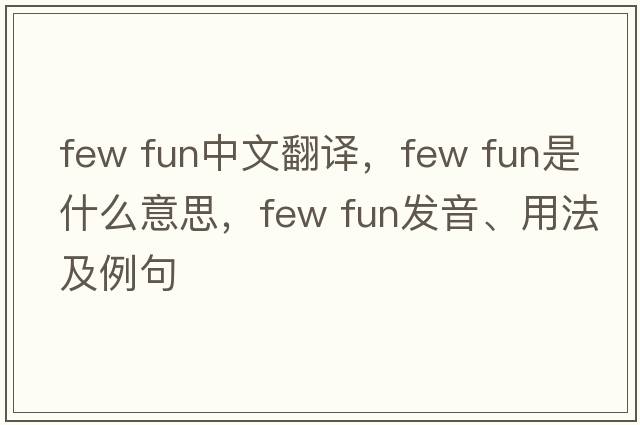 few fun中文翻譯，few fun是什么意思，few fun發(fā)音、用法及例句