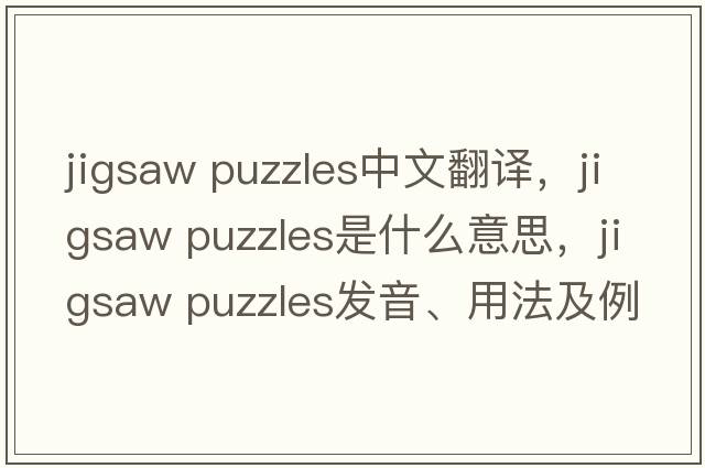 jigsaw puzzles中文翻譯，jigsaw puzzles是什么意思，jigsaw puzzles發(fā)音、用法及例句