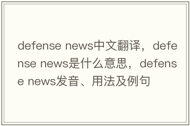 defense news中文翻譯，defense news是什么意思，defense news發(fā)音、用法及例句