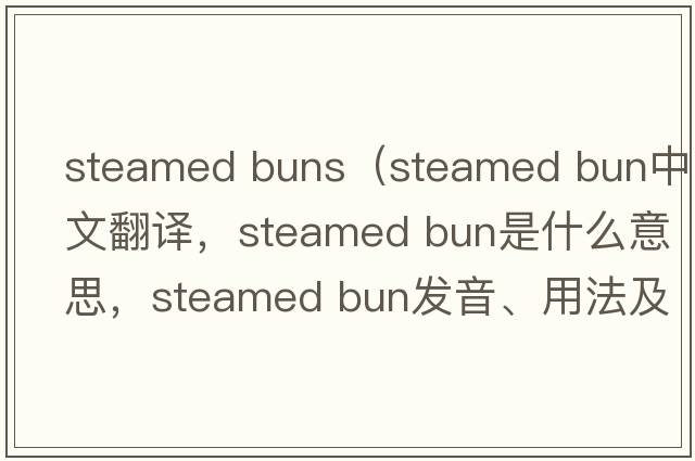 steamed buns（steamed bun中文翻譯，steamed bun是什么意思，steamed bun發(fā)音、用法及例句）