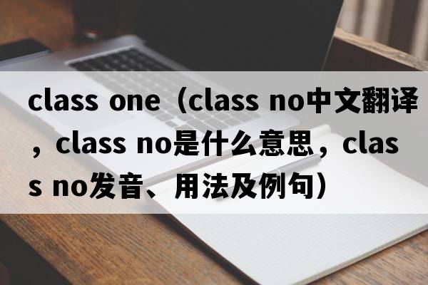 class one（class no中文翻譯，class no是什么意思，class no發(fā)音、用法及例句）