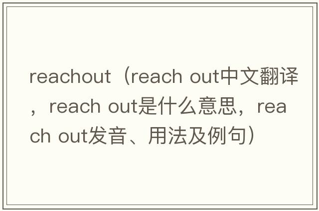 reachout（reach out中文翻譯，reach out是什么意思，reach out發(fā)音、用法及例句）