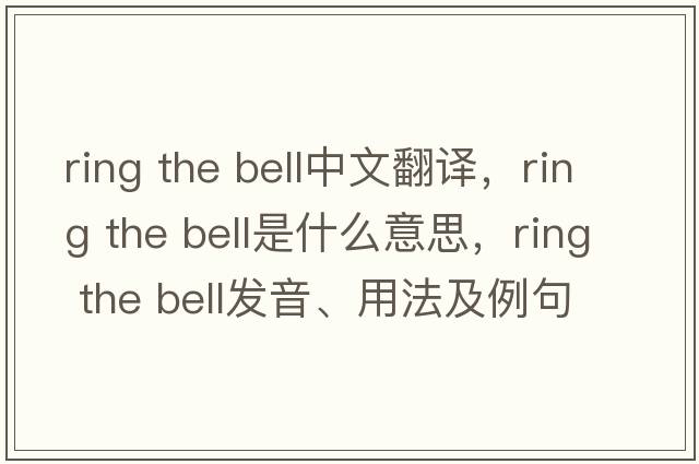 ring the bell中文翻譯，ring the bell是什么意思，ring the bell發(fā)音、用法及例句