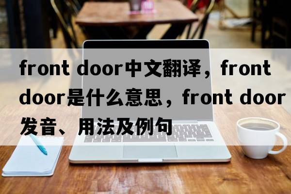 front door中文翻譯，front door是什么意思，front door發(fā)音、用法及例句