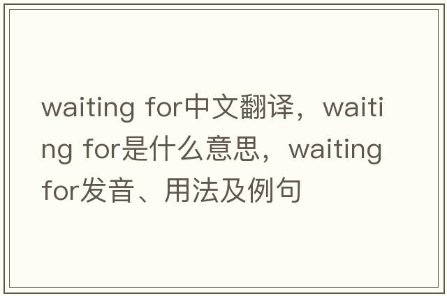waiting for中文翻譯，waiting for是什么意思，waiting for發(fā)音、用法及例句