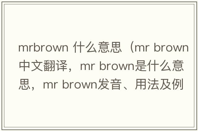 mrbrown 什么意思（Mr Brown中文翻譯，Mr Brown是什么意思，Mr Brown發(fā)音、用法及例句）