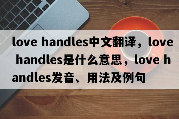 love handles中文翻譯，love handles是什么意思，love handles發(fā)音、用法及例句