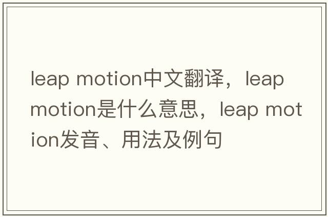 leap motion中文翻譯，leap motion是什么意思，leap motion發(fā)音、用法及例句