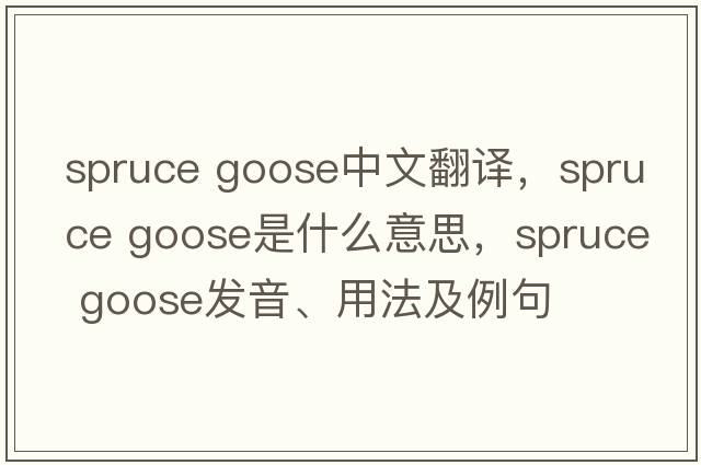 spruce goose中文翻譯，spruce goose是什么意思，spruce goose發(fā)音、用法及例句