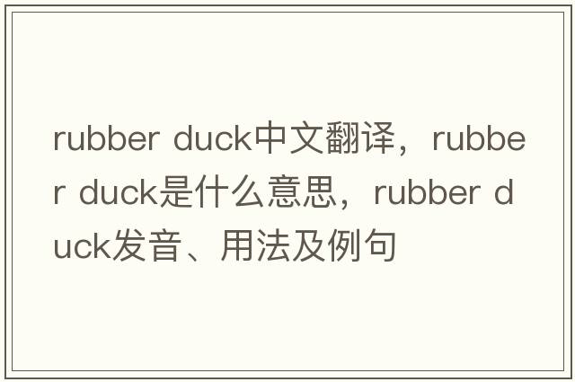 rubber duck中文翻譯，rubber duck是什么意思，rubber duck發(fā)音、用法及例句