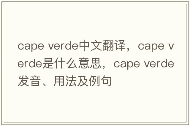 cape verde中文翻譯，cape verde是什么意思，cape verde發(fā)音、用法及例句