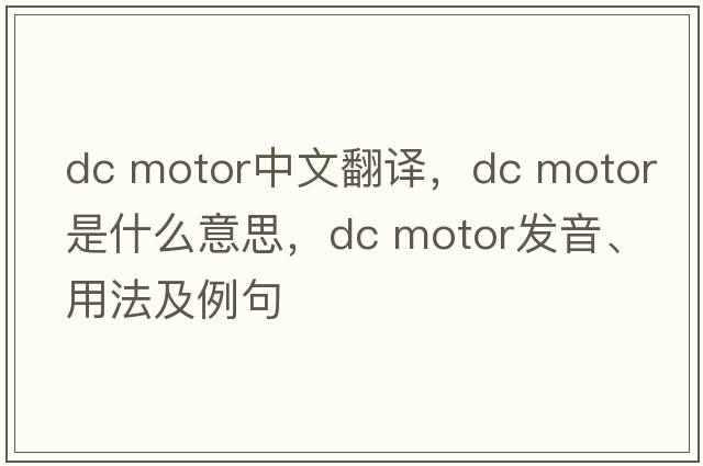 dc motor中文翻譯，dc motor是什么意思，dc motor發(fā)音、用法及例句