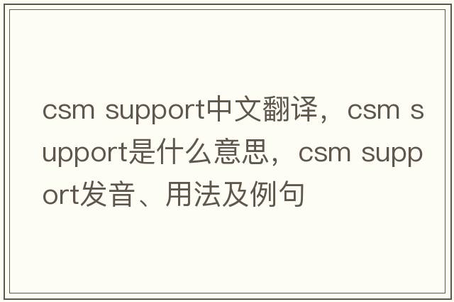 csm support中文翻譯，csm support是什么意思，csm support發(fā)音、用法及例句