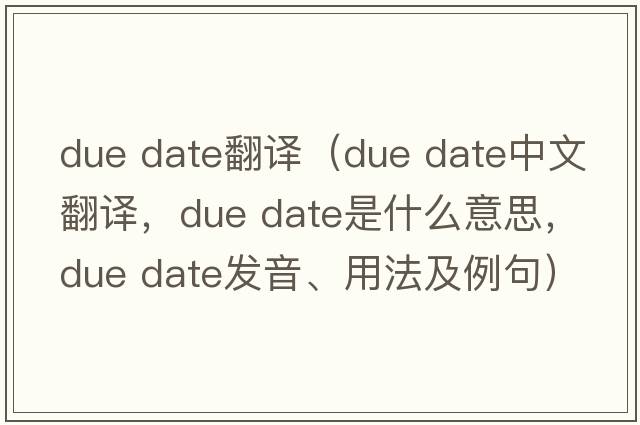 due date翻譯（due date中文翻譯，due date是什么意思，due date發(fā)音、用法及例句）