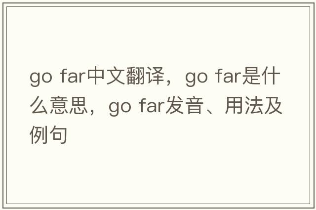 go far中文翻譯，go far是什么意思，go far發(fā)音、用法及例句