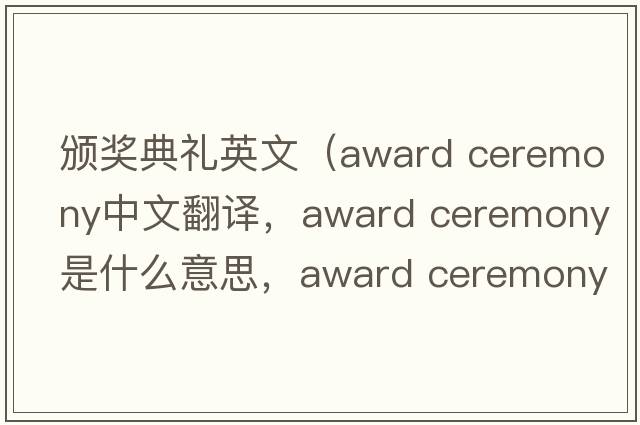 頒獎(jiǎng)典禮英文（award ceremony中文翻譯，award ceremony是什么意思，award ceremony發(fā)音、用法及例句）