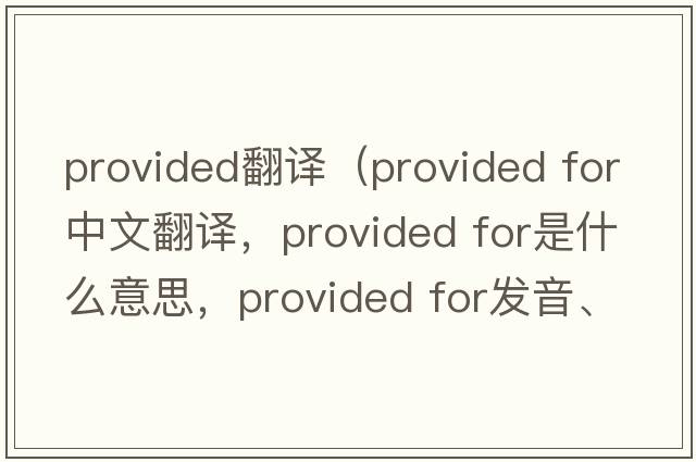 provided翻譯（provided for中文翻譯，provided for是什么意思，provided for發(fā)音、用法及例句）